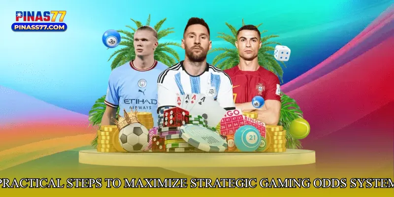 Practical Steps to Maximize Strategic Gaming Odds System