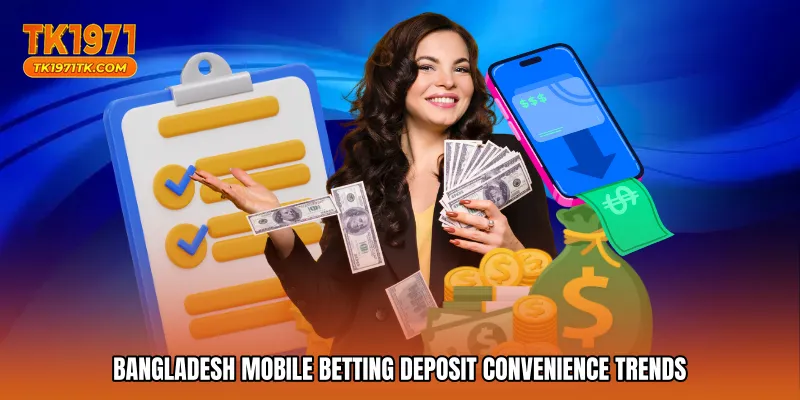 Bangladesh mobile betting deposit convenience trends
