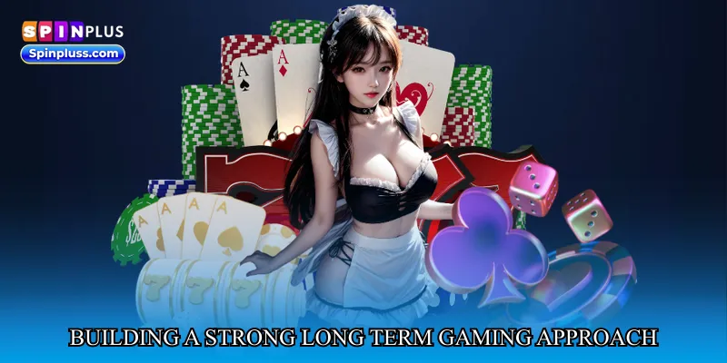 Building a Strong Long Term Gaming Approach
