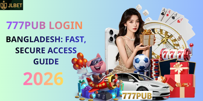 777pub Login Bangladesh: Fast, Secure Access Guide 2026
